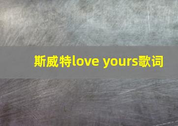 斯威特love yours歌词